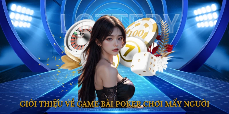 Giới thiệu về game bài Poker chơi mấy người