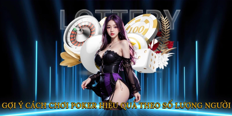 Gợi ý cách chơi poker hiệu quả theo số lượng người