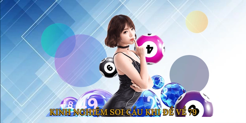 Kinh nghiệm soi cầu khi đề về 79
