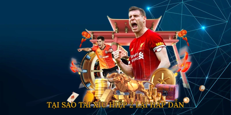 Tại sao tài xỉu hiệp 2 lại hấp dẫn?