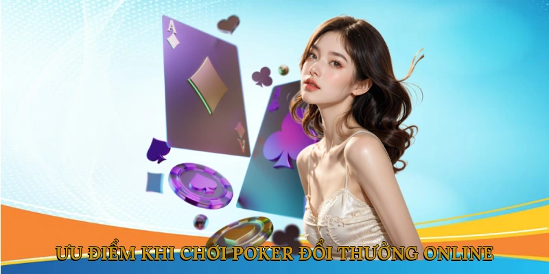 Ưu Điểm Khi Chơi Poker Đổi Thưởng Online