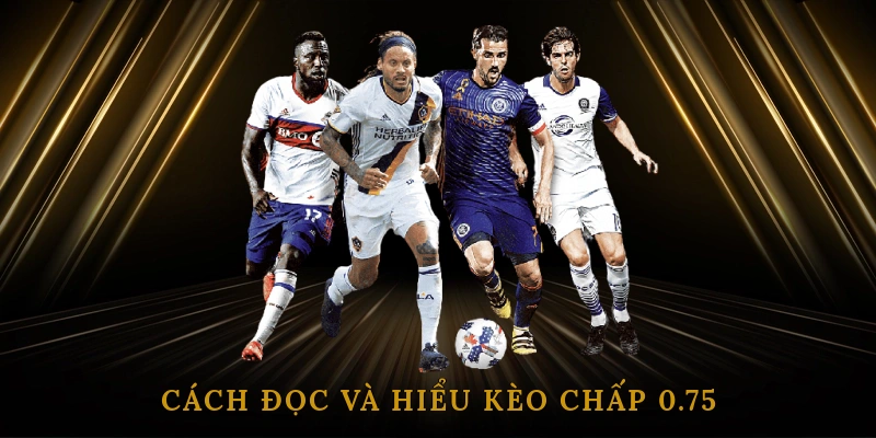 Cách đọc và hiểu kèo chấp 0.75