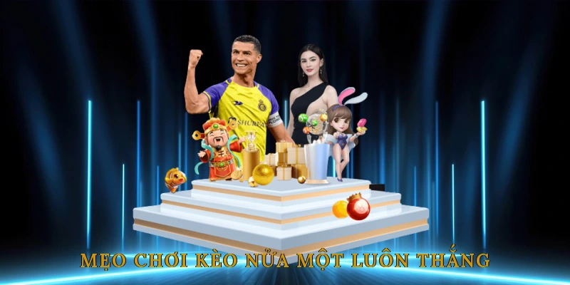 Mẹo chơi kèo nửa một luôn thắng từ chuyên gia
