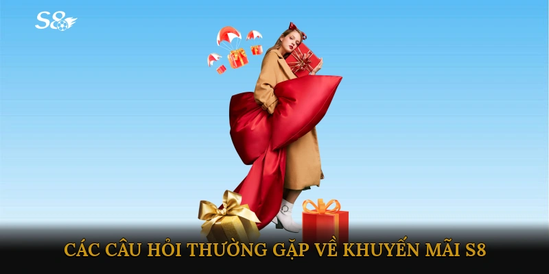 Các câu hỏi thường gặp về khuyến mãi S8