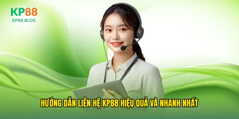 Hướng dẫn Liên hệ kp88 hiệu quả và nhanh nhất
