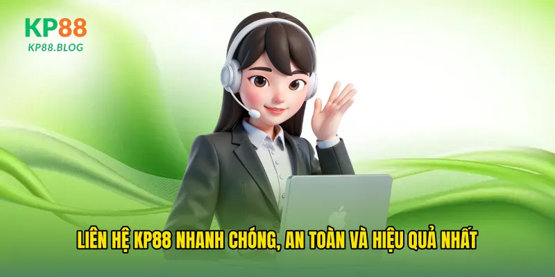 Liên hệ kp88 nhanh chóng, an toàn và hiệu quả nhất