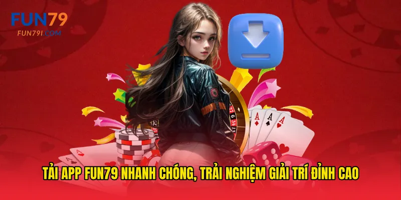 Tải app fun79 nhanh chóng, trải nghiệm giải trí đỉnh cao