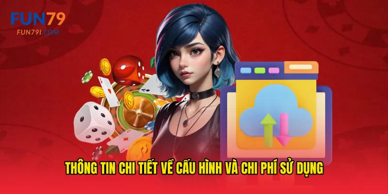 Thông tin chi tiết về cấu hình và chi phí sử dụng